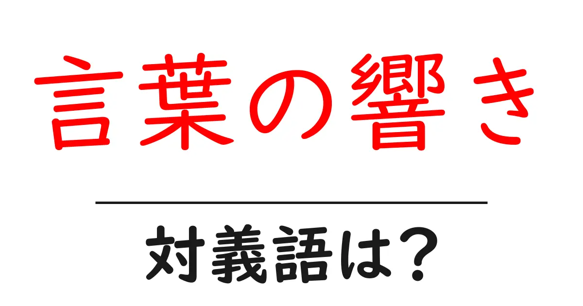 言葉の響きの対義語・反対語を使用例を交えて分かりやすく解説!