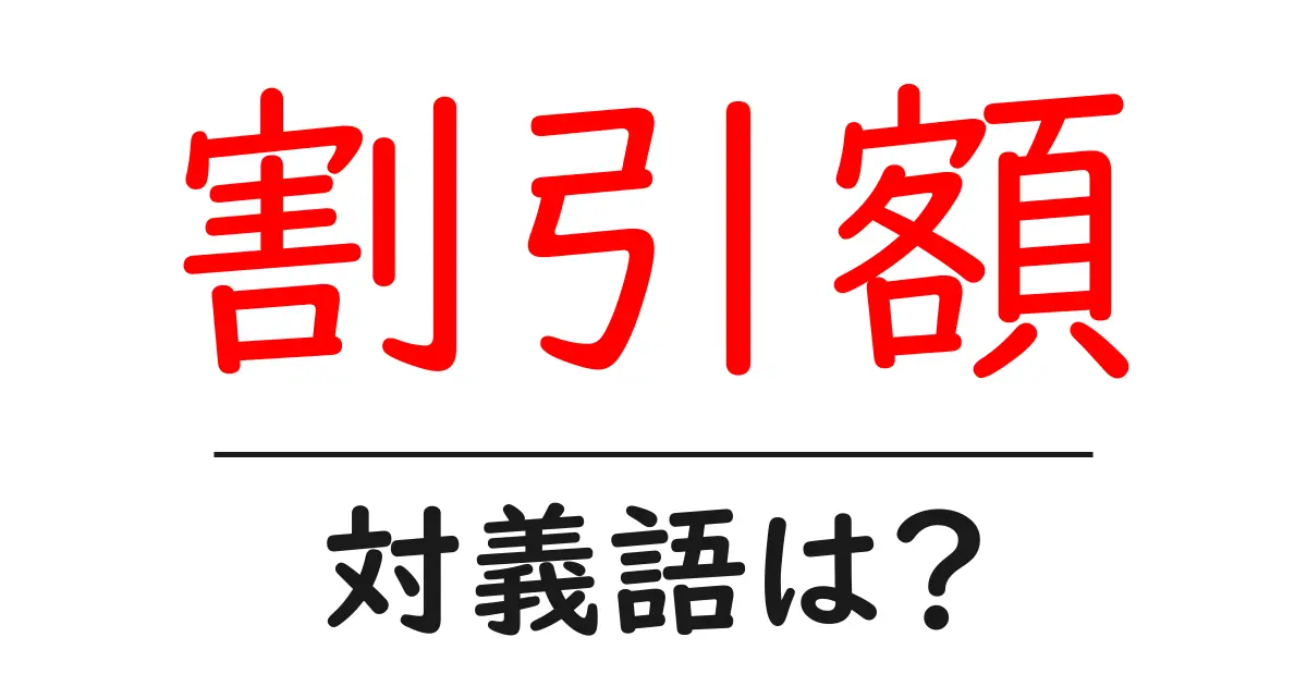割引額の対義語・反対語を使用例を交えて分かりやすく解説!