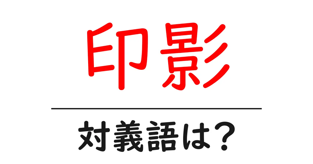 印影の対義語・反対語を使用例を交えて分かりやすく解説!