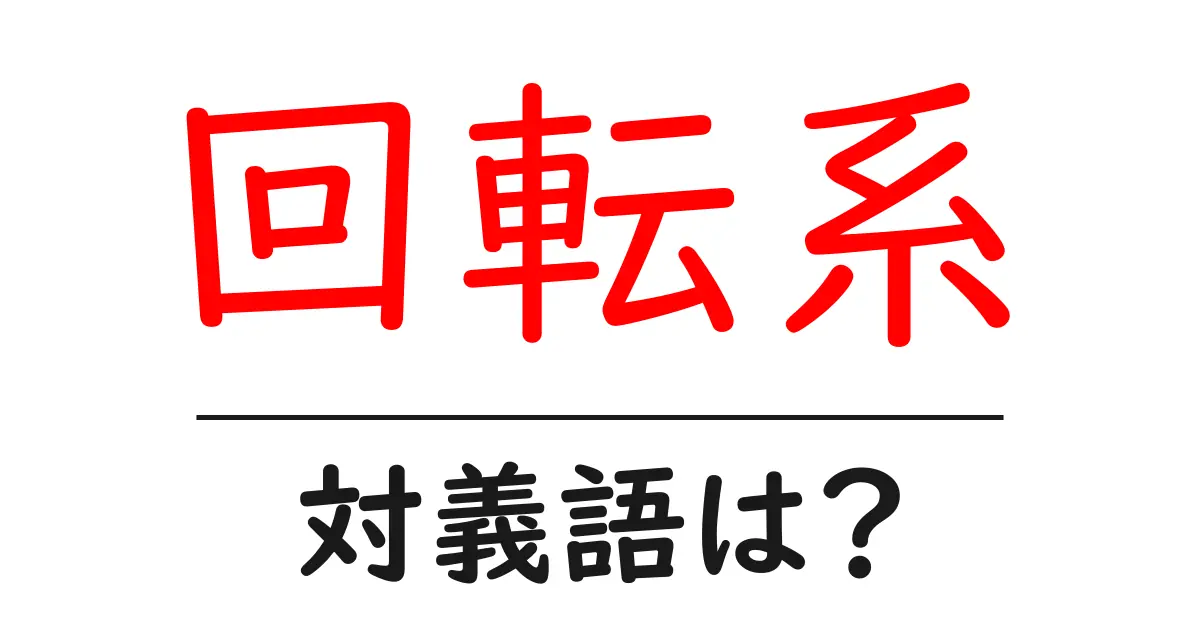 回転系の対義語・反対語を使用例を交えて分かりやすく解説!