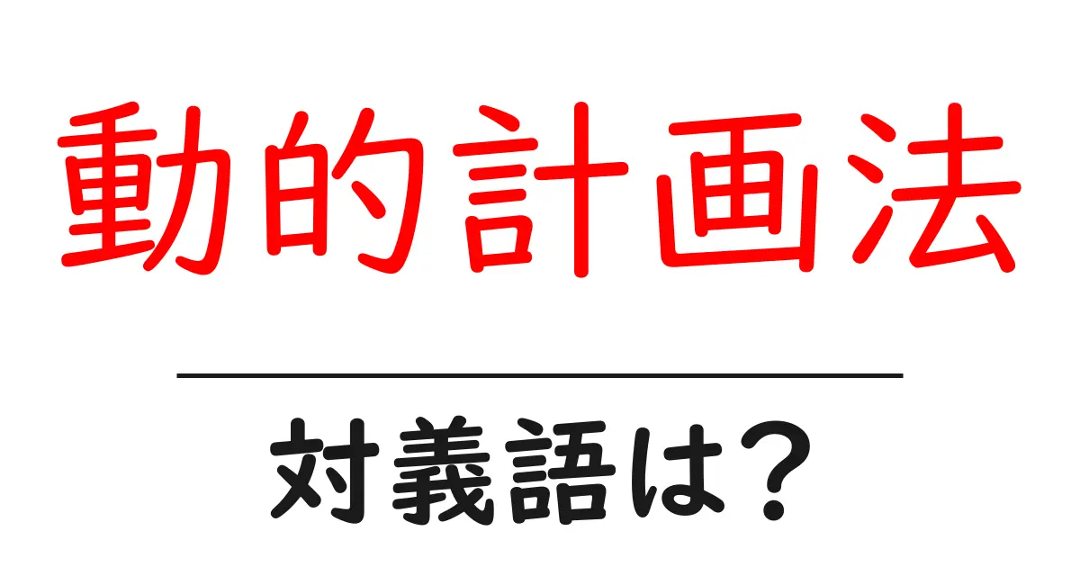 動的計画法の対義語・反対語を使用例を交えて分かりやすく解説!