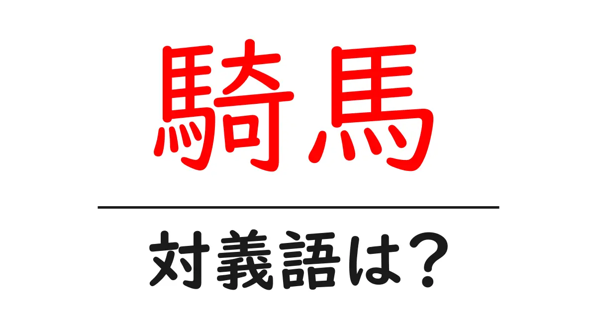 騎馬の対義語・反対語を使用例を交えて分かりやすく解説!