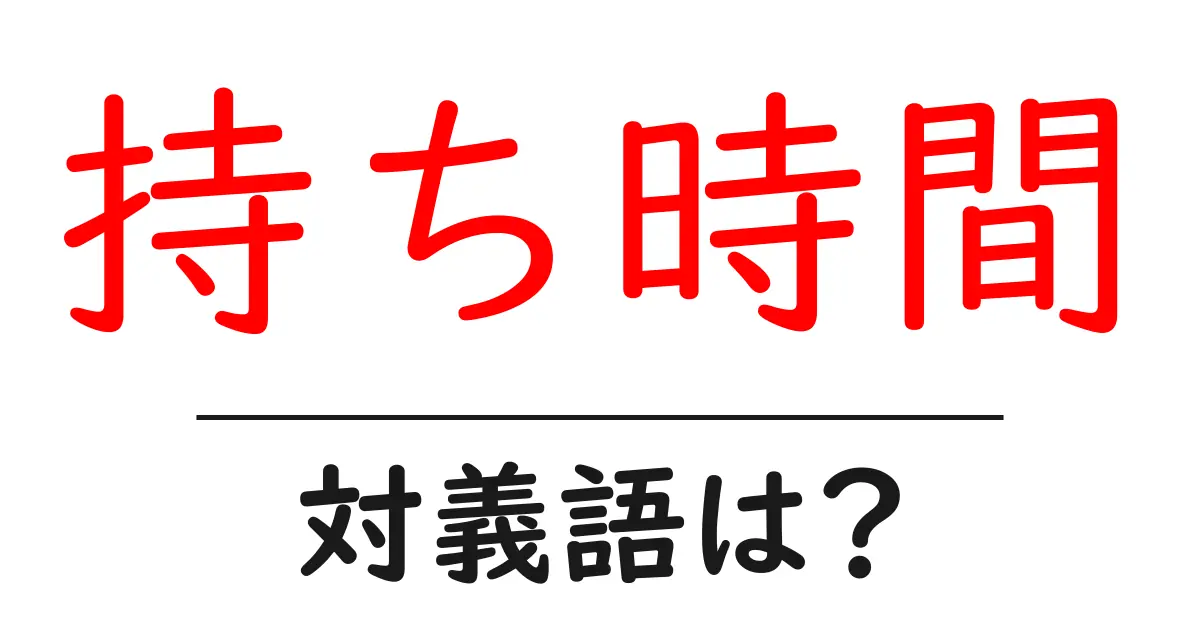 持ち時間の対義語・反対語を使用例を交えて分かりやすく解説!