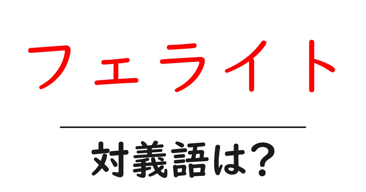 フェライトの対義語・反対語を使用例を交えて分かりやすく解説！