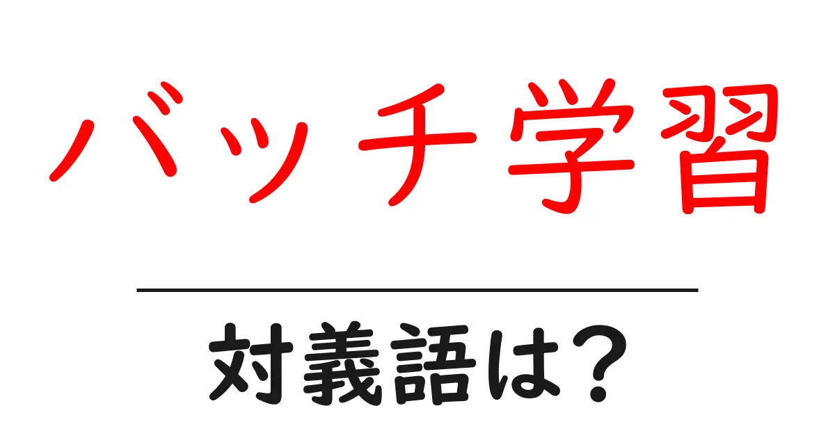 バッチ学習の対義語・反対語を使用例を交えて分かりやすく解説!