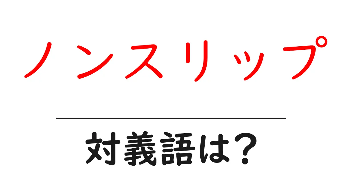 ノンスリップの対義語・反対語を使用例を交えて分かりやすく解説!