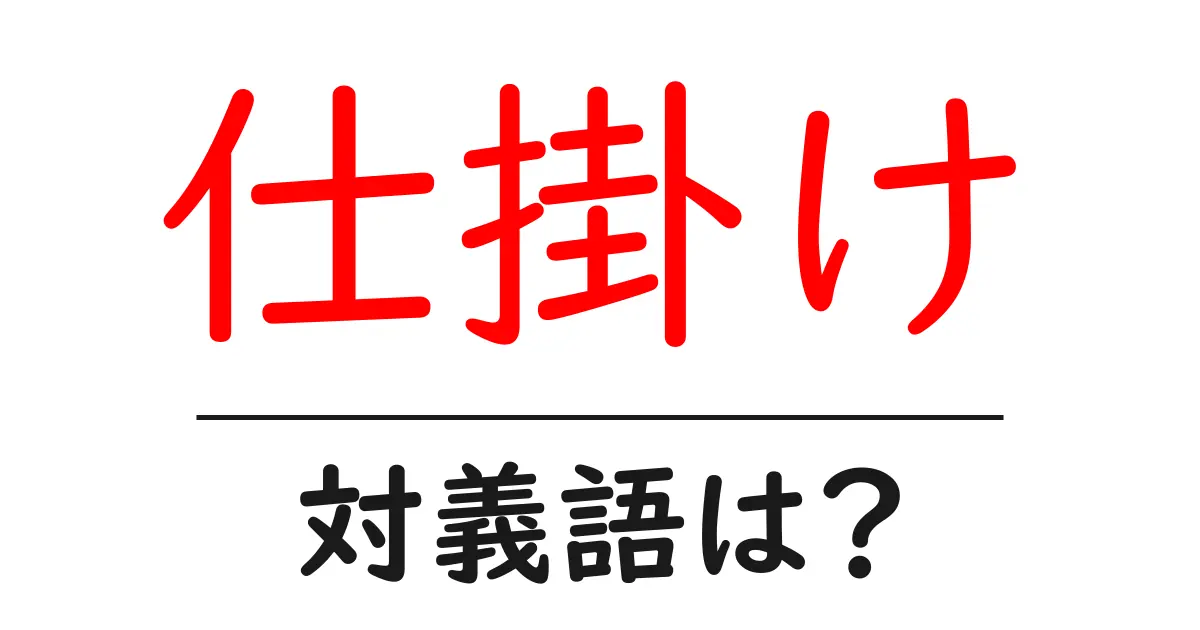 仕掛けの対義語・反対語を使用例を交えて分かりやすく解説!