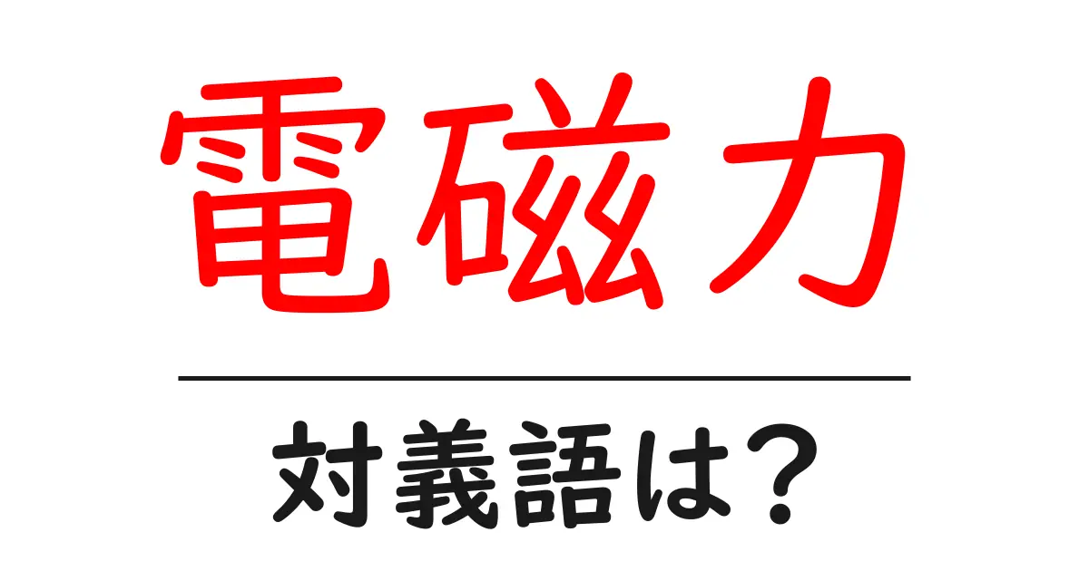 電磁力の対義語・反対語を使用例を交えて分かりやすく解説!