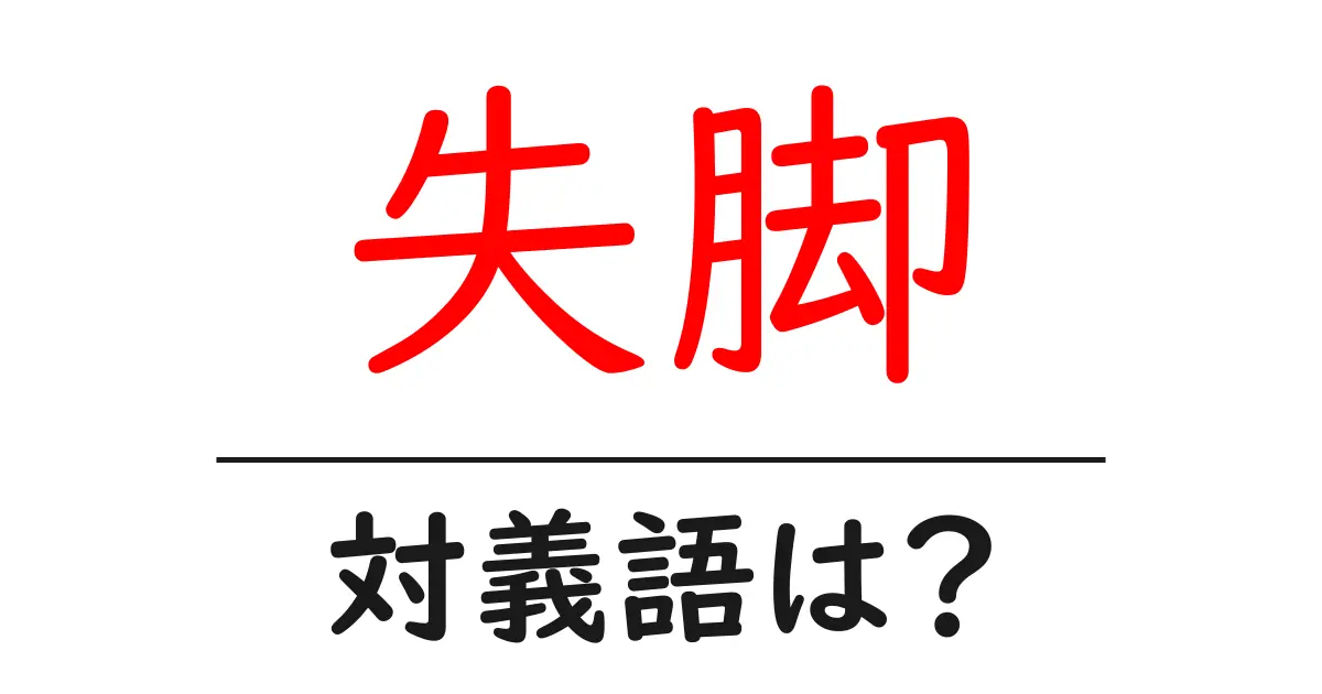 失脚の対義語・反対語を使用例を交えて分かりやすく解説!