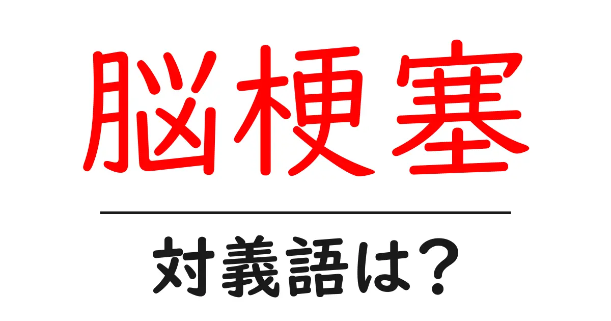 脳梗塞の対義語・反対語を使用例を交えて分かりやすく解説!