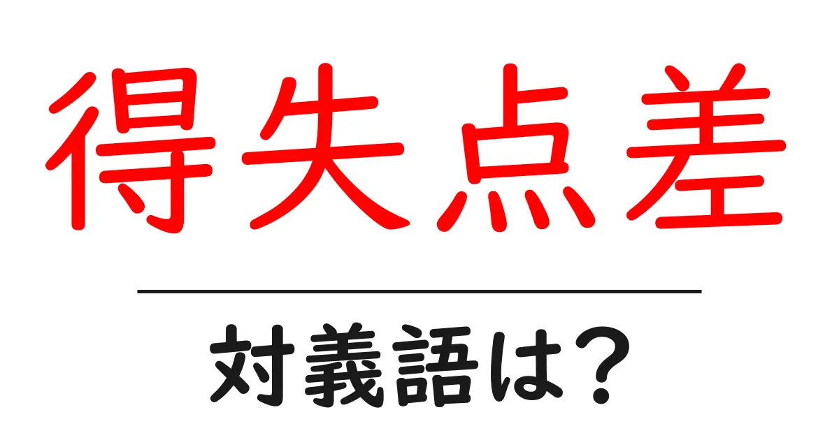 得失点差の対義語・反対語を使用例を交えて分かりやすく解説!
