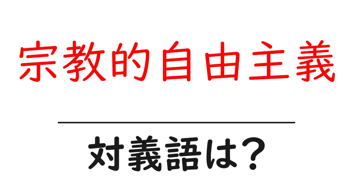 宗教的自由主義の対義語・反対語を使用例を交えて分かりやすく解説!