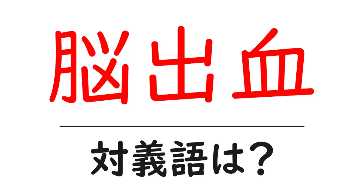 脳出血の対義語・反対語を使用例を交えて分かりやすく解説!