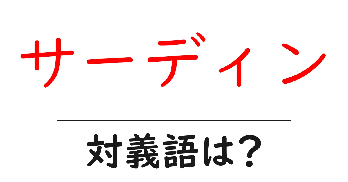 サーディンの対義語・反対語を使用例を交えて分かりやすく解説！