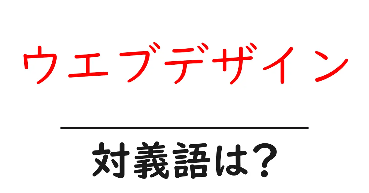 ウエブデザインの対義語・反対語を使用例を交えて分かりやすく解説!