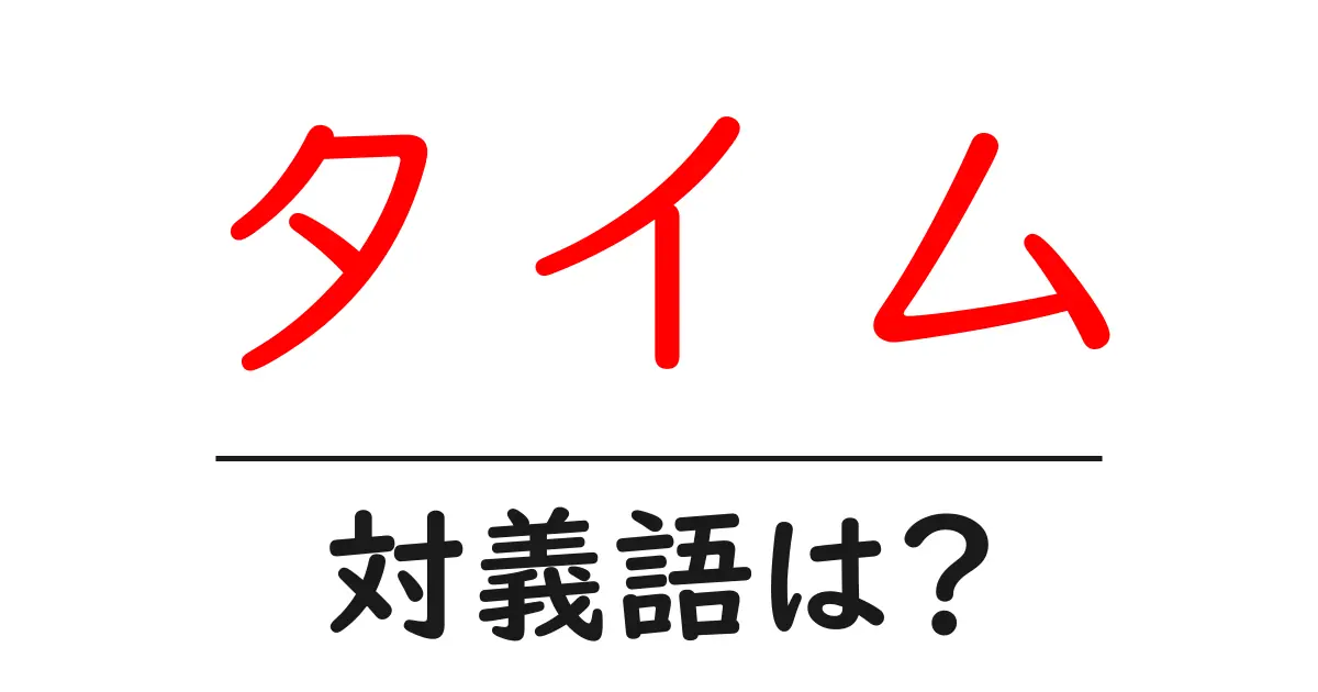タイムの対義語・反対語を使用例を交えて分かりやすく解説!