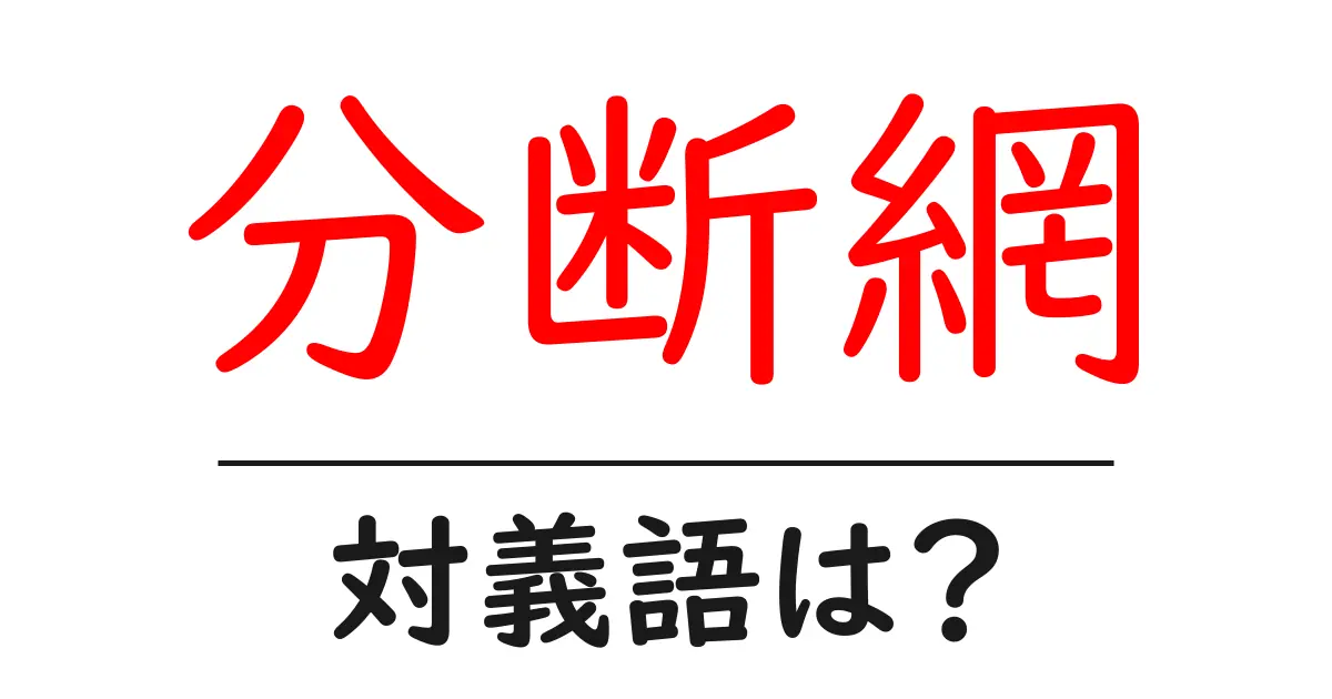 分断網の対義語・反対語を使用例を交えて分かりやすく解説!