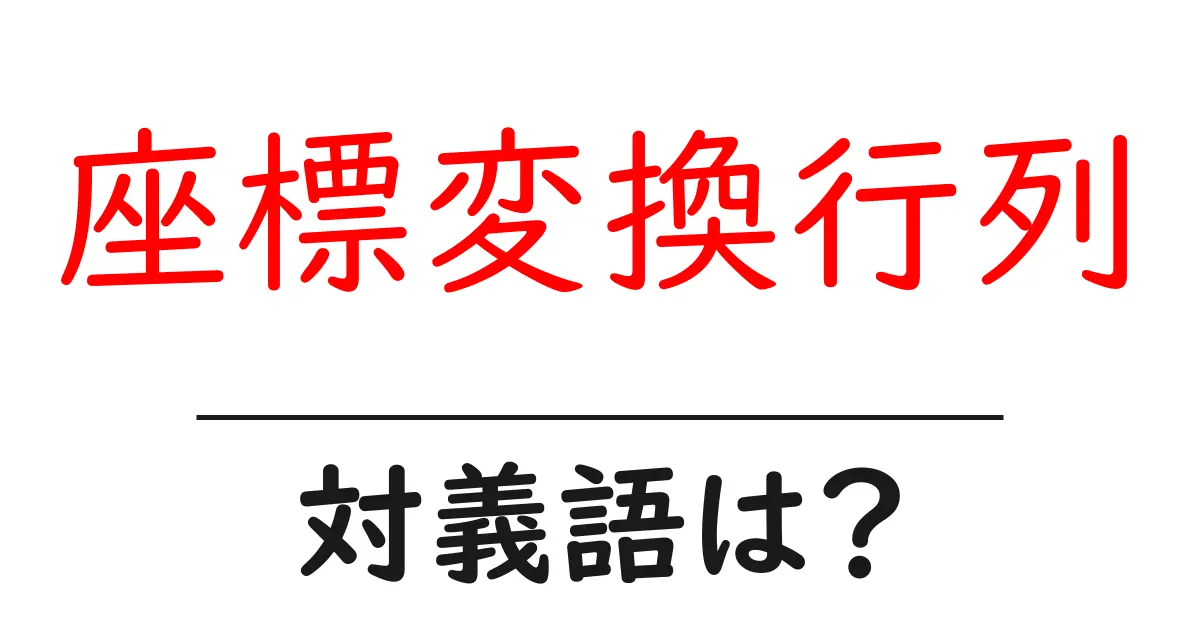 座標変換行列の対義語・反対語を使用例を交えて分かりやすく解説!