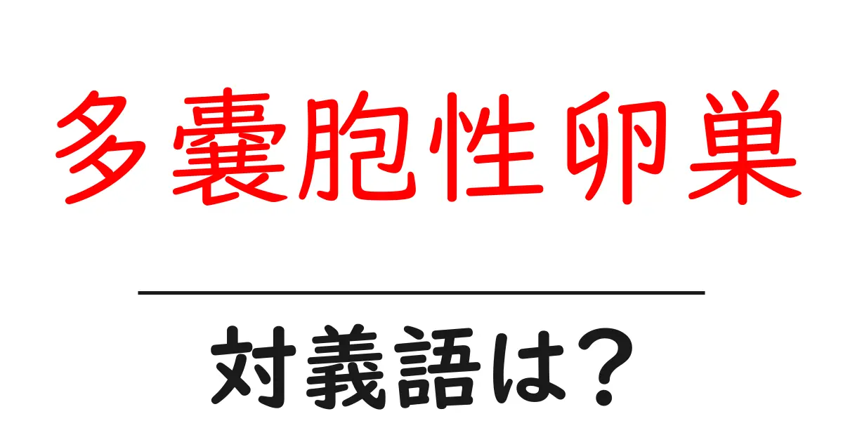 多嚢胞性卵巣の対義語・反対語を使用例を交えて分かりやすく解説!