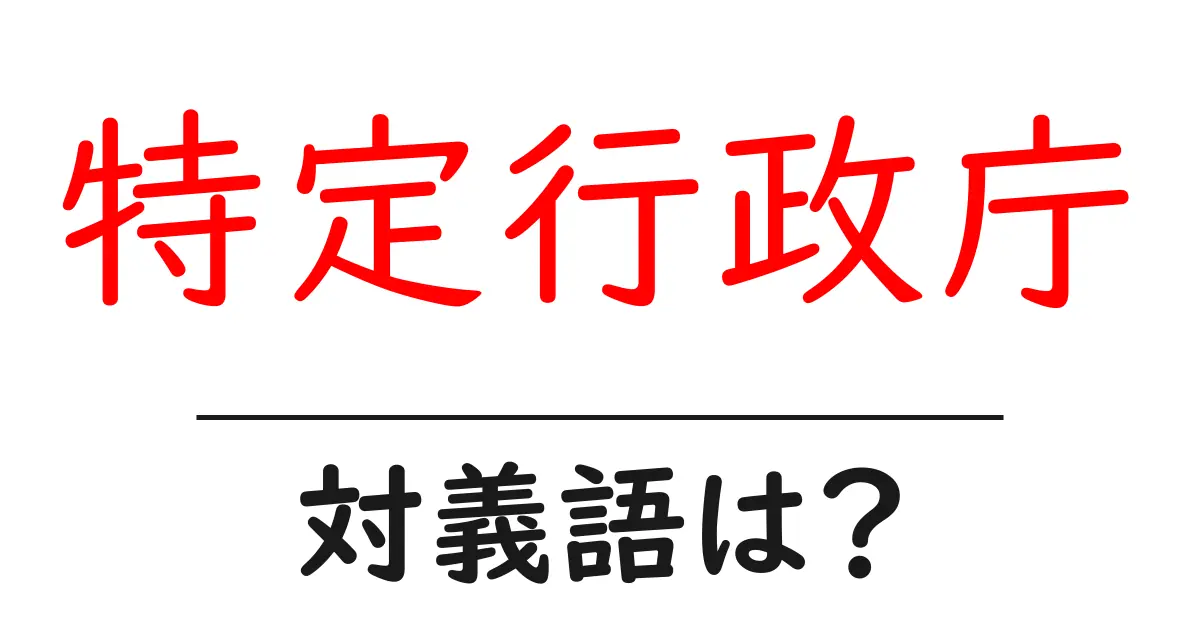 特定行政庁の対義語・反対語を使用例を交えて分かりやすく解説!