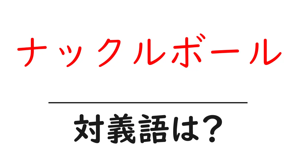 ナックルボールの対義語・反対語を使用例を交えて分かりやすく解説!