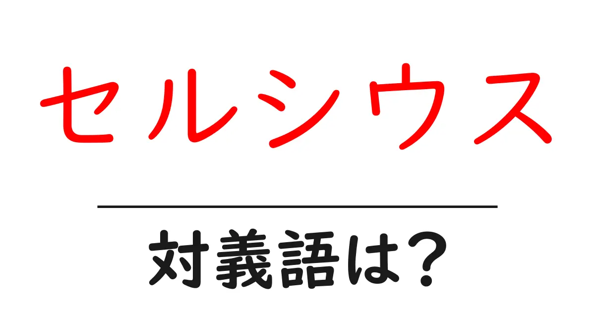 セルシウスの対義語・反対語を使用例を交えて分かりやすく解説！