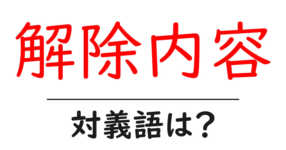 解除内容の対義語・反対語を使用例を交えて分かりやすく解説!