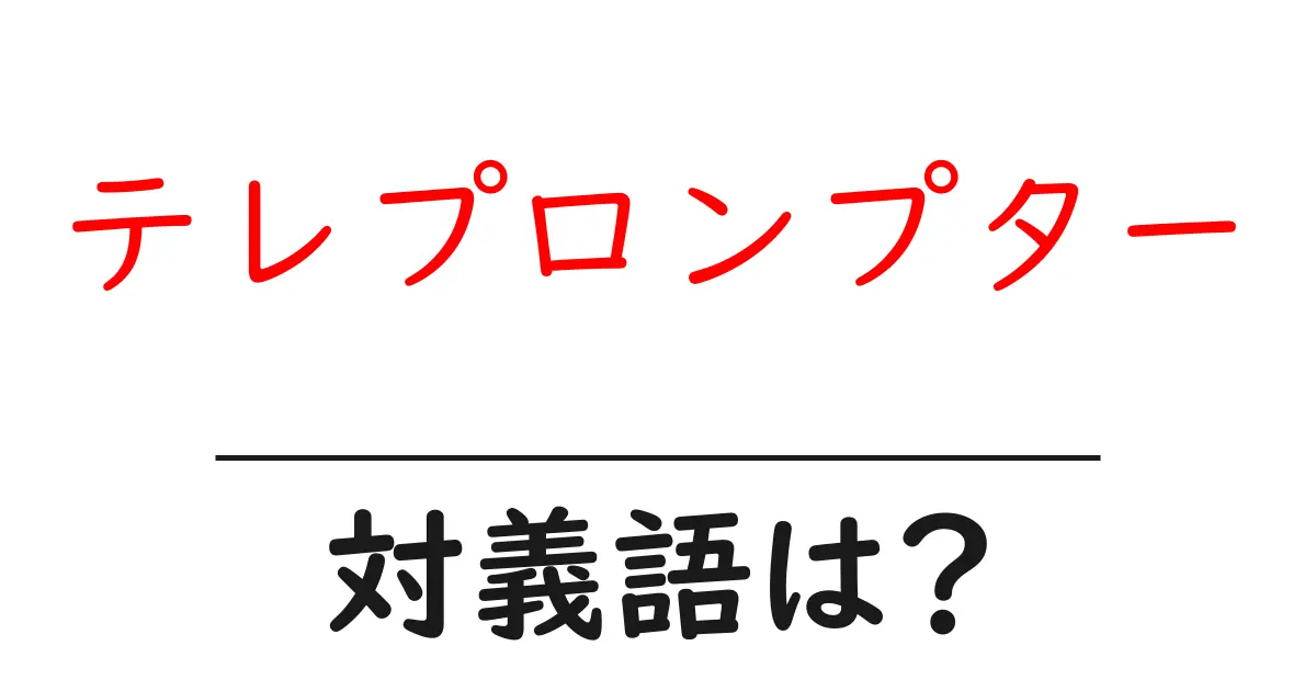 テレプロンプターの対義語・反対語を使用例を交えて分かりやすく解説!
