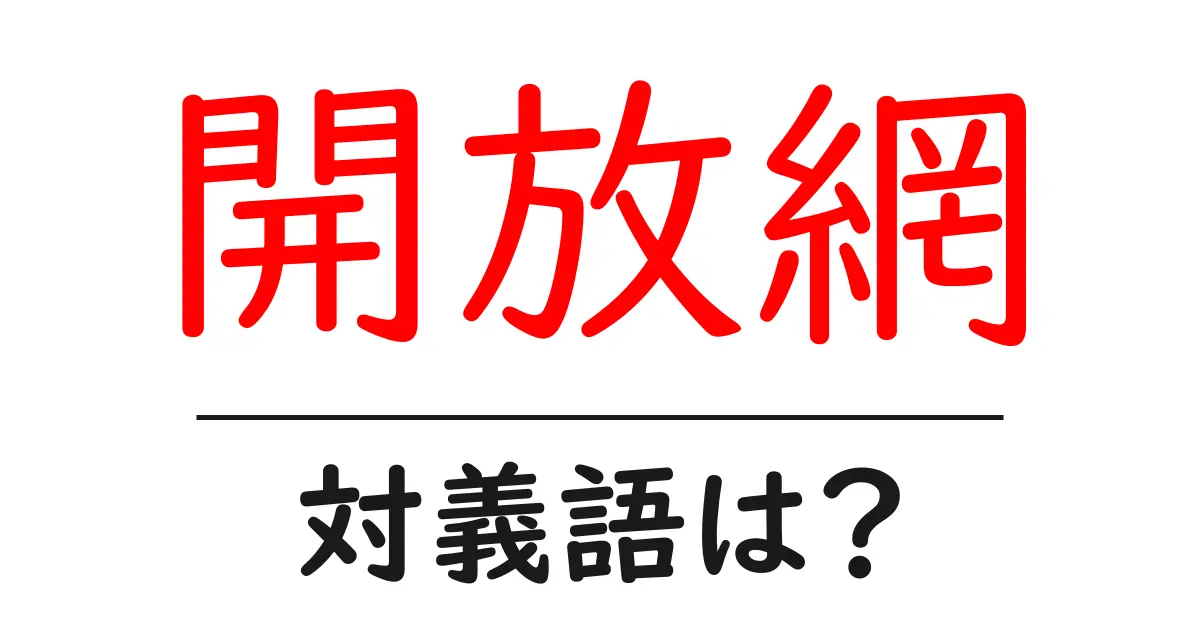 開放網の対義語・反対語を使用例を交えて分かりやすく解説!