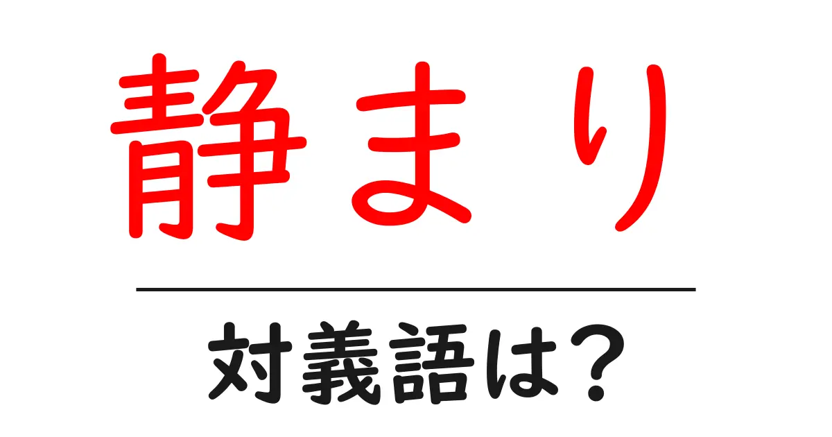 静まりの対義語・反対語を使用例を交えて分かりやすく解説!