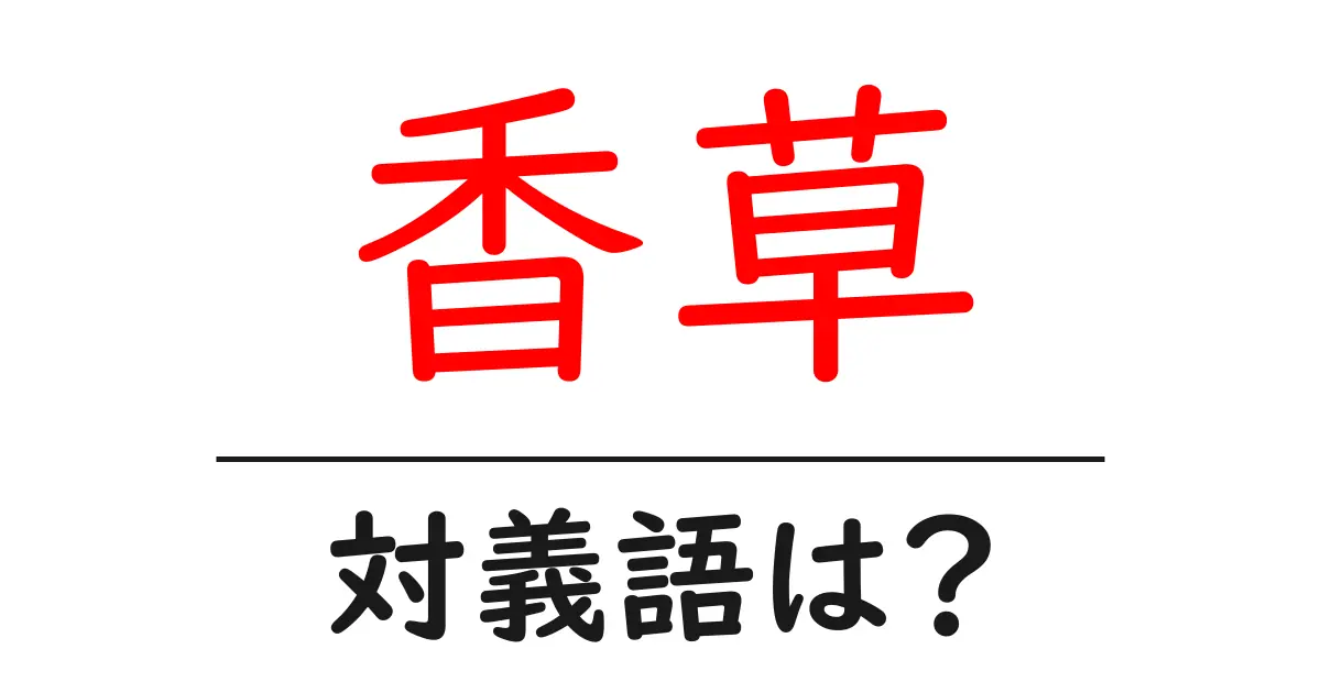 香草の対義語・反対語を使用例を交えて分かりやすく解説！