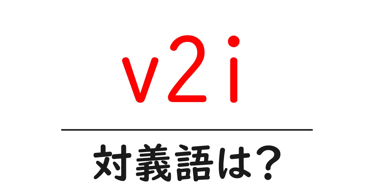 v2iの対義語・反対語を使用例を交えて分かりやすく解説!
