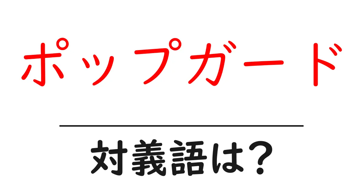 ポップガードの対義語・反対語を使用例を交えて分かりやすく解説！