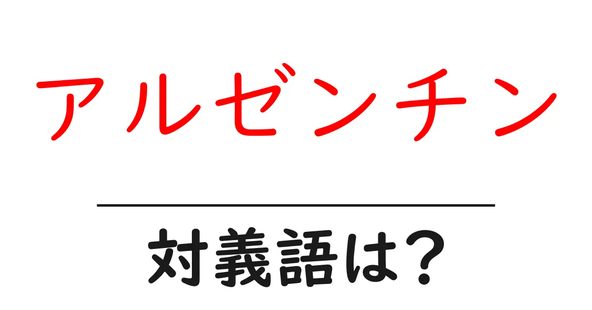 アルゼンチンの対義語・反対語を使用例を交えて分かりやすく解説!