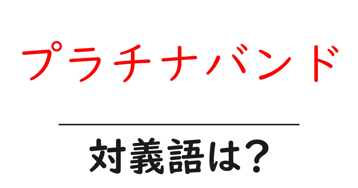 プラチナバンドの対義語・反対語を使用例を交えて分かりやすく解説!
