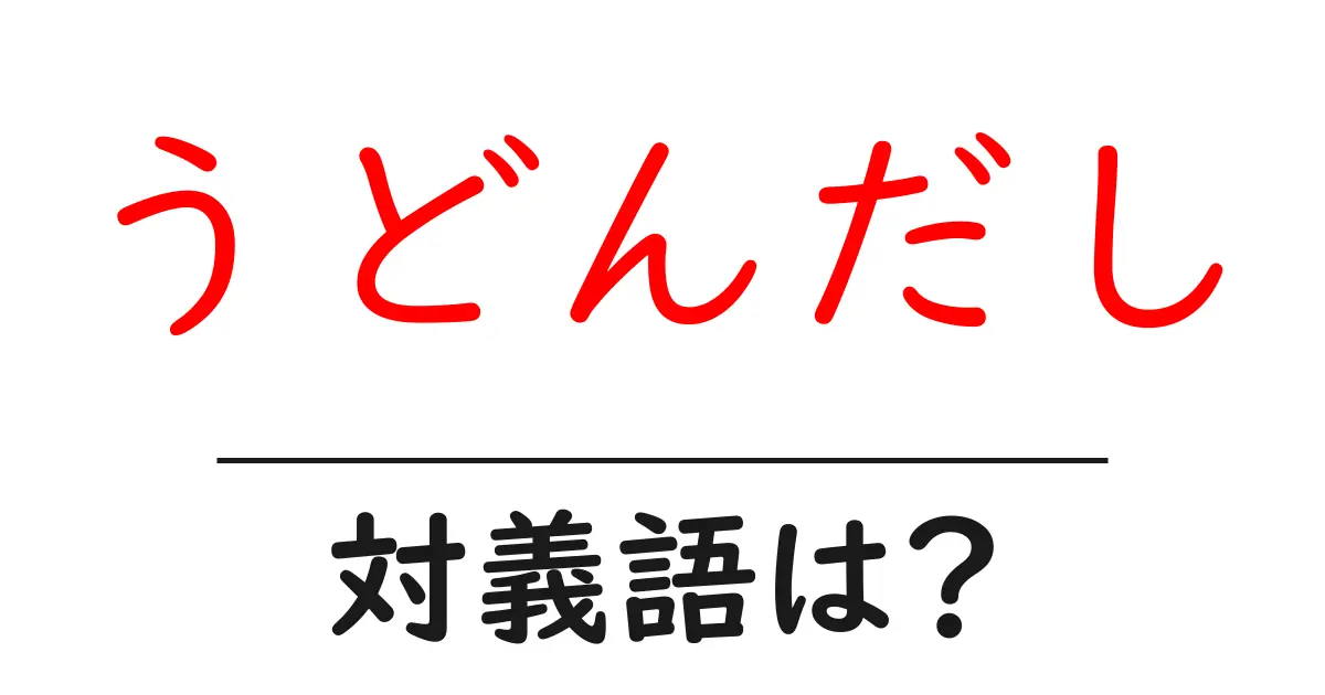 うどんだしの対義語・反対語を使用例を交えて分かりやすく解説!