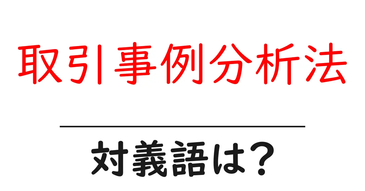 取引事例分析法の対義語・反対語を使用例を交えて分かりやすく解説!