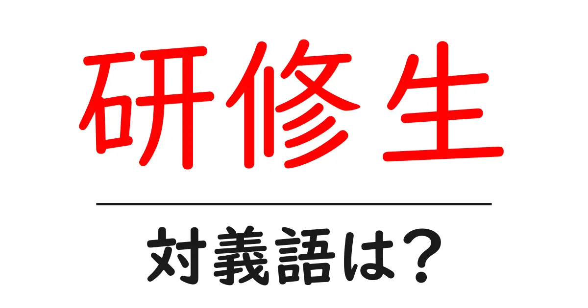 研修生の対義語・反対語を使用例を交えて分かりやすく解説！