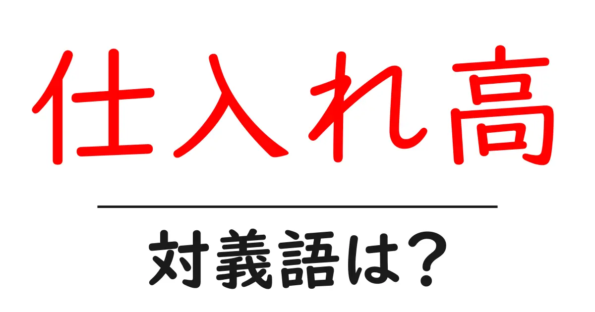 仕入れ高の対義語・反対語を使用例を交えて分かりやすく解説!