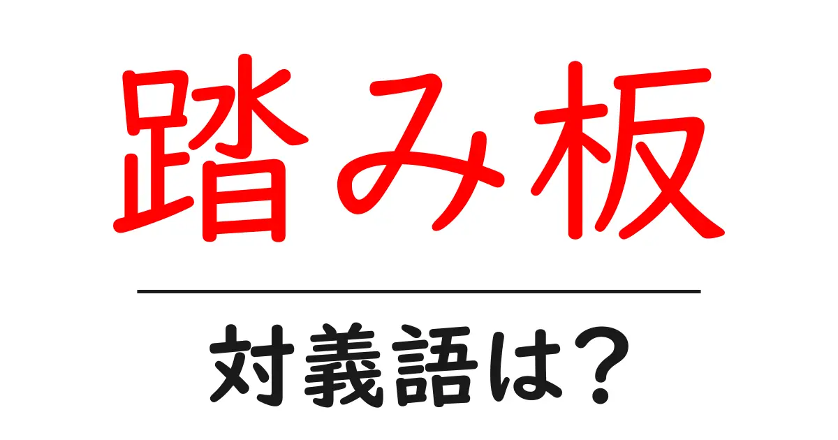 踏み板の対義語・反対語を使用例を交えて分かりやすく解説!