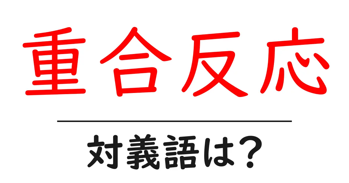 重合反応の対義語・反対語を使用例を交えて分かりやすく解説！