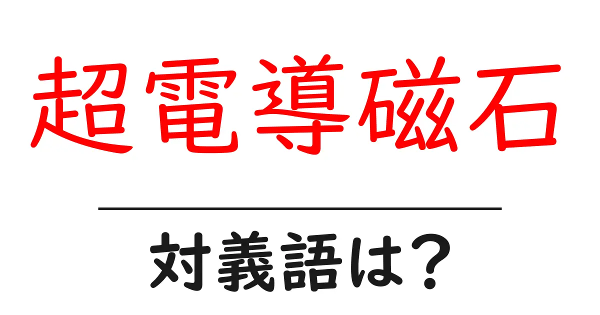 超電導磁石の対義語・反対語を使用例を交えて分かりやすく解説!