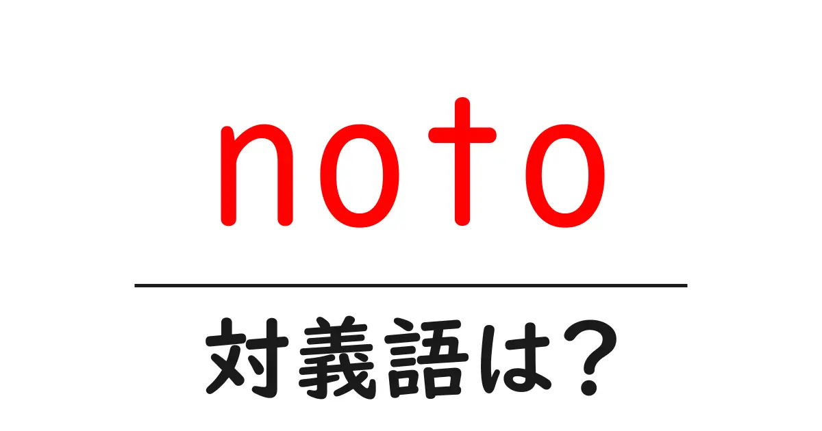 notoの対義語・反対語を使用例を交えて分かりやすく解説!