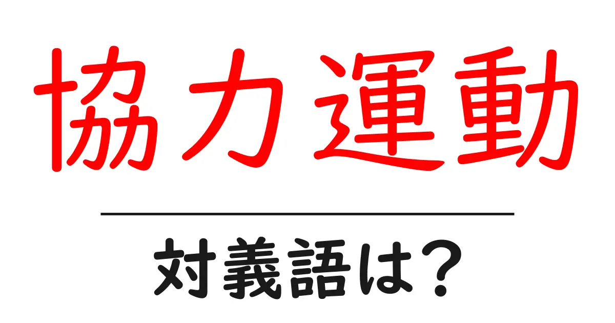 協力運動の対義語・反対語を使用例を交えて分かりやすく解説！
