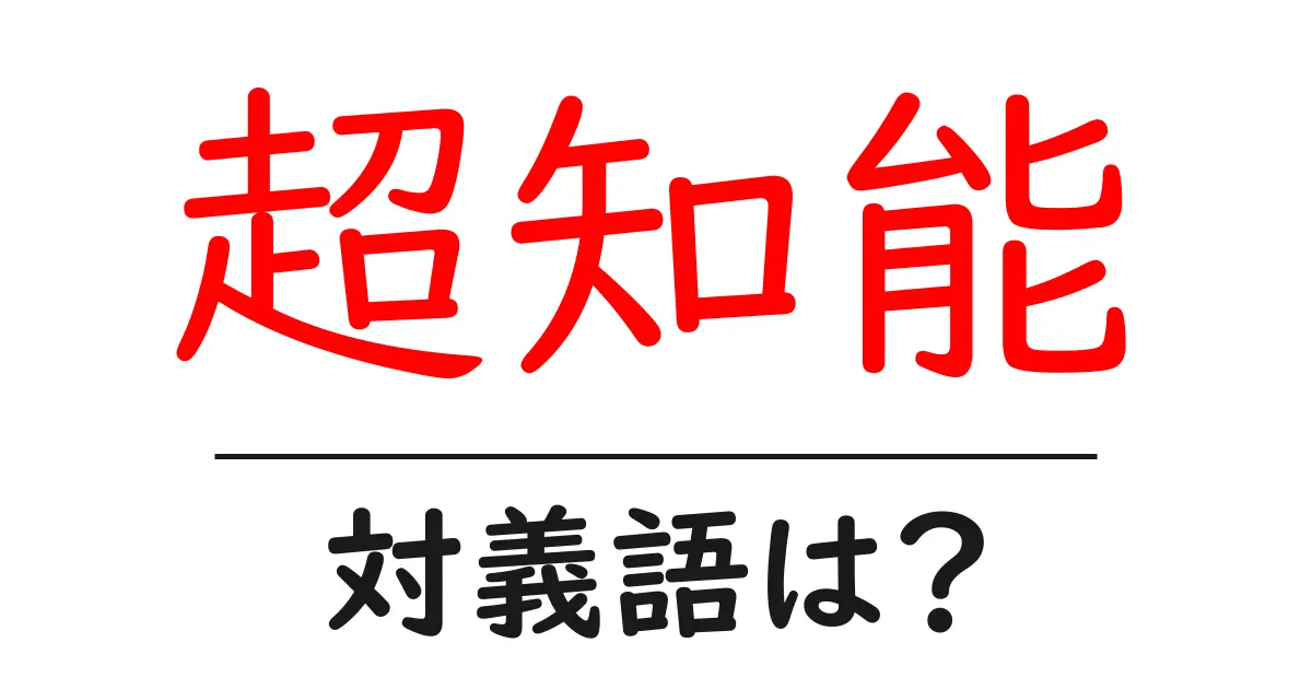 超知能の対義語・反対語を使用例を交えて分かりやすく解説!