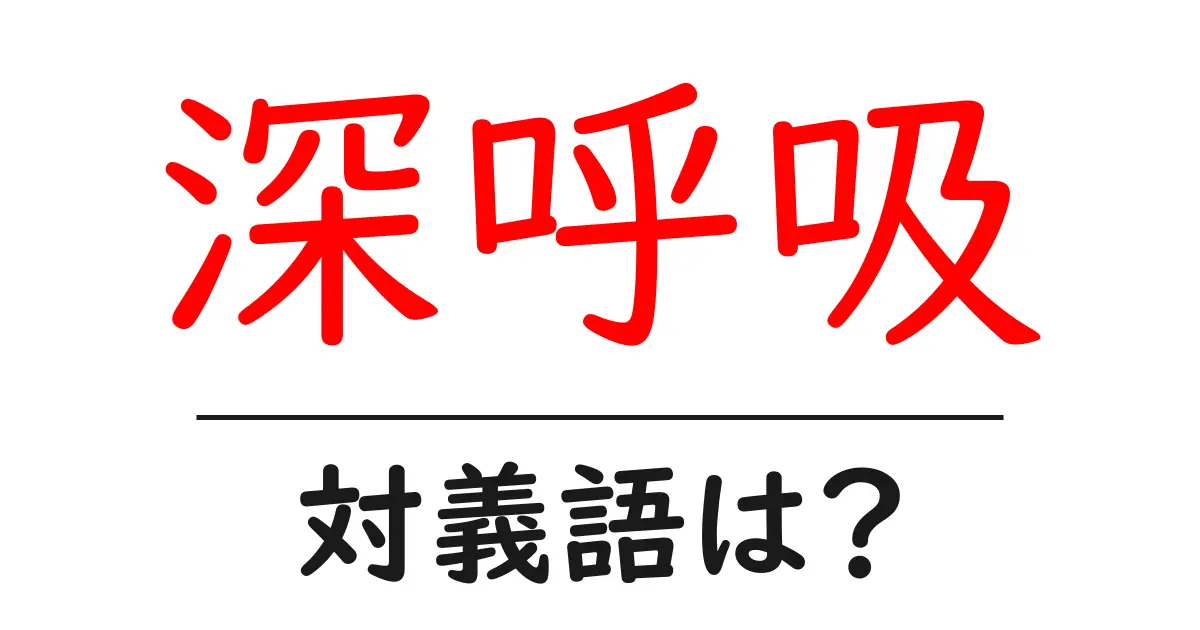 深呼吸の対義語・反対語を使用例を交えて分かりやすく解説!