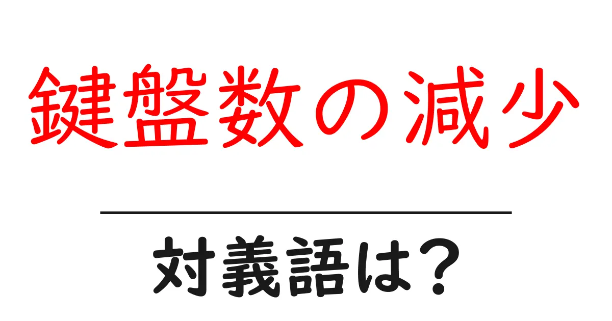 鍵盤数の減少の対義語・反対語を使用例を交えて分かりやすく解説！