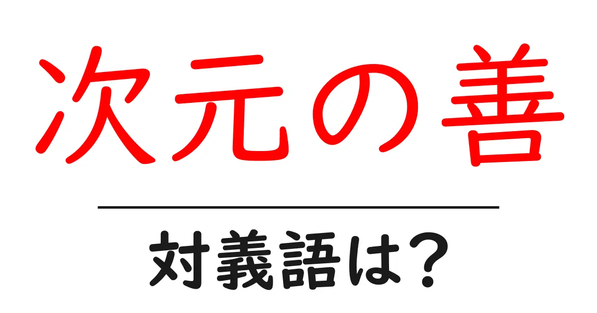 次元の善の対義語・反対語を使用例を交えて分かりやすく解説！