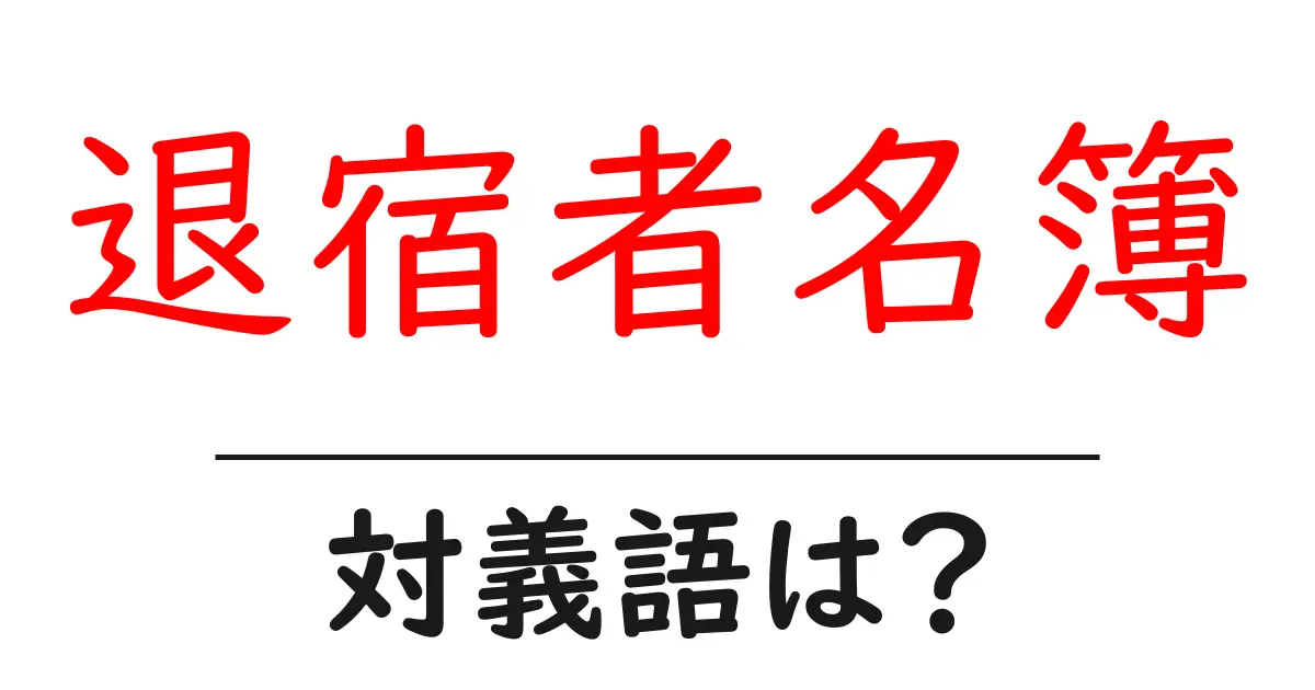 退宿者名簿の対義語・反対語を使用例を交えて分かりやすく解説!
