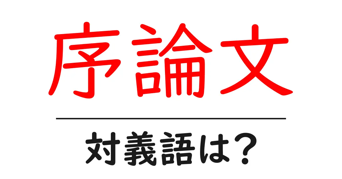 序論文の対義語・反対語を使用例を交えて分かりやすく解説！